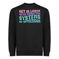 Black get in loser we're disrupting systems of oppressio Heavyweight Sweatshirt - MaliasSmallBusiness