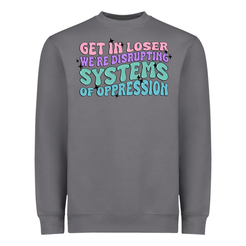 Get In Loser We're Disrupting Systems Of Oppressio Heavyweight Sweatshirt by MaliasSmallBusiness | Teevron