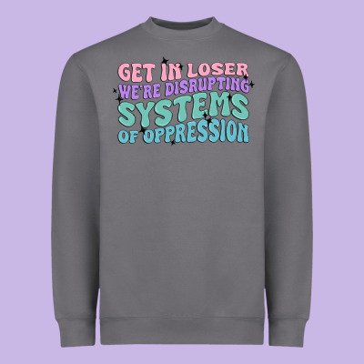 Get In Loser We're Disrupting Systems Of Oppressio Heavyweight Sweatshirt Designed By Maliassmallbusiness