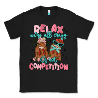 Relax We're All Crazy It's Not Competition Classic Tee | Teevron
