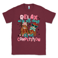 Burgundy relax we're all crazy it's not competition Classic Tee - MaliasSmallBusiness