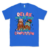True Royal relax we're all crazy it's not competition Classic Tee - MaliasSmallBusiness