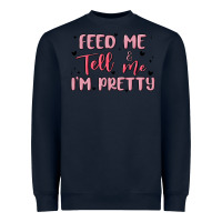 Feed Me And Tell Me Im Pretty Heavyweight Sweatshirt | Teevron