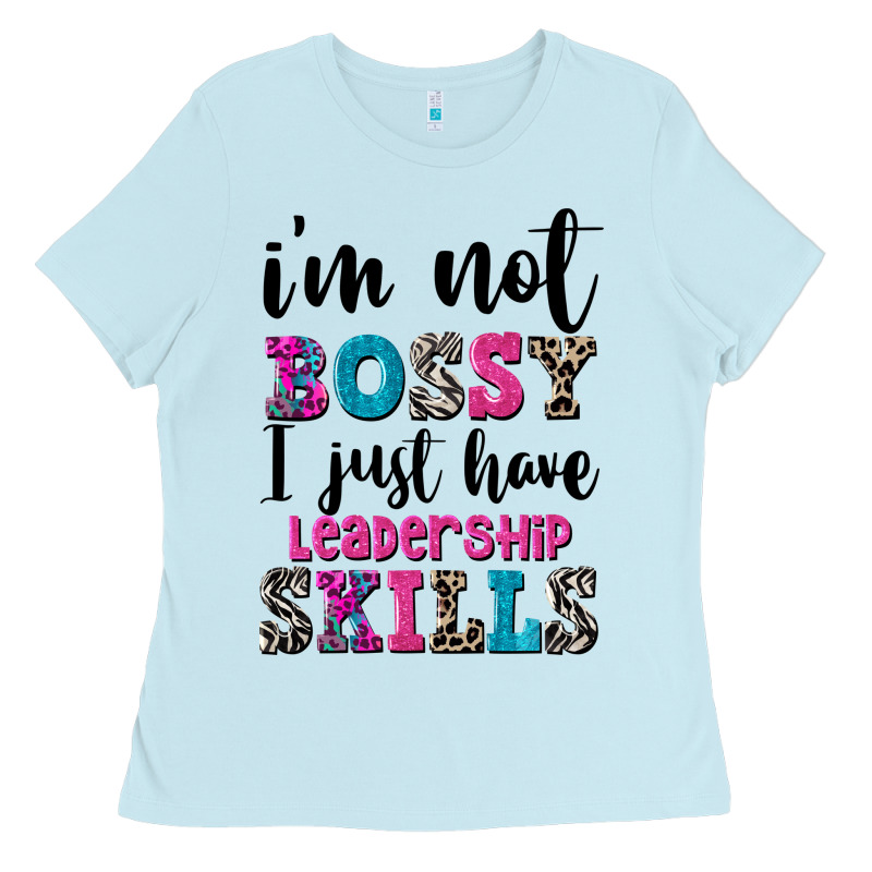 ı'm Not Bossy ı Just Have Leadership Skills Ladies Tee by FaDigitalArtStudio | Teevron