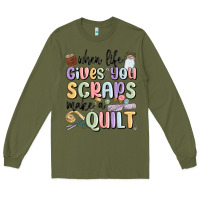 Army Green when life gives you scraps make a quilt Long Sleeve Tee - MaliasSmallBusiness