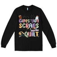 Black when life gives you scraps make a quilt Long Sleeve Tee - MaliasSmallBusiness