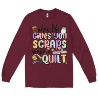 Burgundy when life gives you scraps make a quilt Long Sleeve Tee - MaliasSmallBusiness