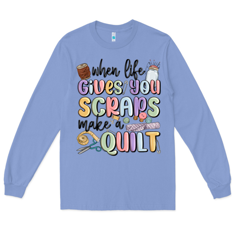 When Life Gives You Scraps Make A Quilt Long Sleeve Tee by MaliasSmallBusiness | Teevron