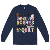 Navy when life gives you scraps make a quilt Long Sleeve Tee - MaliasSmallBusiness
