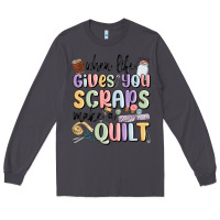 Smoke when life gives you scraps make a quilt Long Sleeve Tee - MaliasSmallBusiness