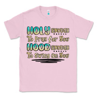 Bubblegum Pink holy enough to pray for you hood enough to swing o Classic Tee - MaliasSmallBusiness