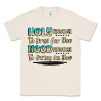 Natural holy enough to pray for you hood enough to swing o Classic Tee - MaliasSmallBusiness