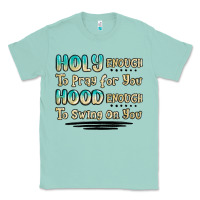 Seafoam holy enough to pray for you hood enough to swing o Classic Tee - MaliasSmallBusiness