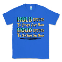 True Royal holy enough to pray for you hood enough to swing o Classic Tee - MaliasSmallBusiness