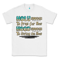 White holy enough to pray for you hood enough to swing o Classic Tee - MaliasSmallBusiness