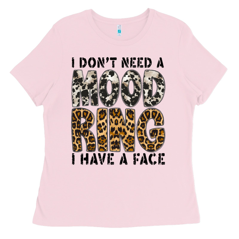 I Dont Need A Mood Ring I Have A Face Ladies Tee by CowhideDigitalArt | Teevron