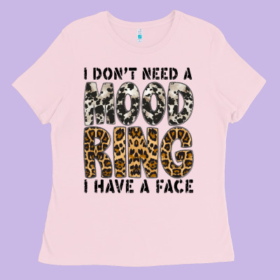 I Dont Need A Mood Ring I Have A Face Ladies Tee Designed By Cowhidedigitalart