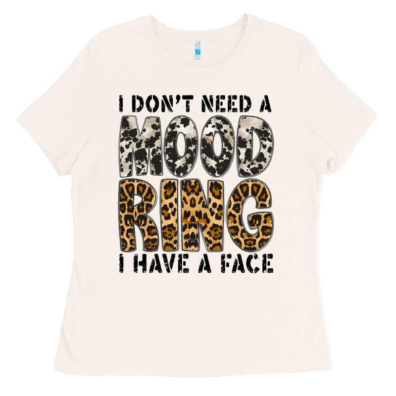 I Dont Need A Mood Ring I Have A Face Ladies Tee by CowhideDigitalArt | Teevron