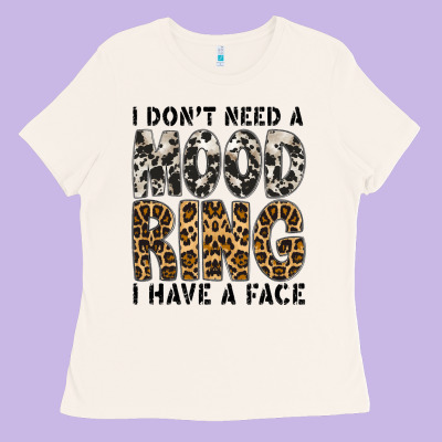 I Dont Need A Mood Ring I Have A Face Ladies Tee Designed By Cowhidedigitalart