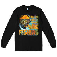 Black youre lucky im here i could have gone fishing Long Sleeve Tee - NancyCooperArtShop
