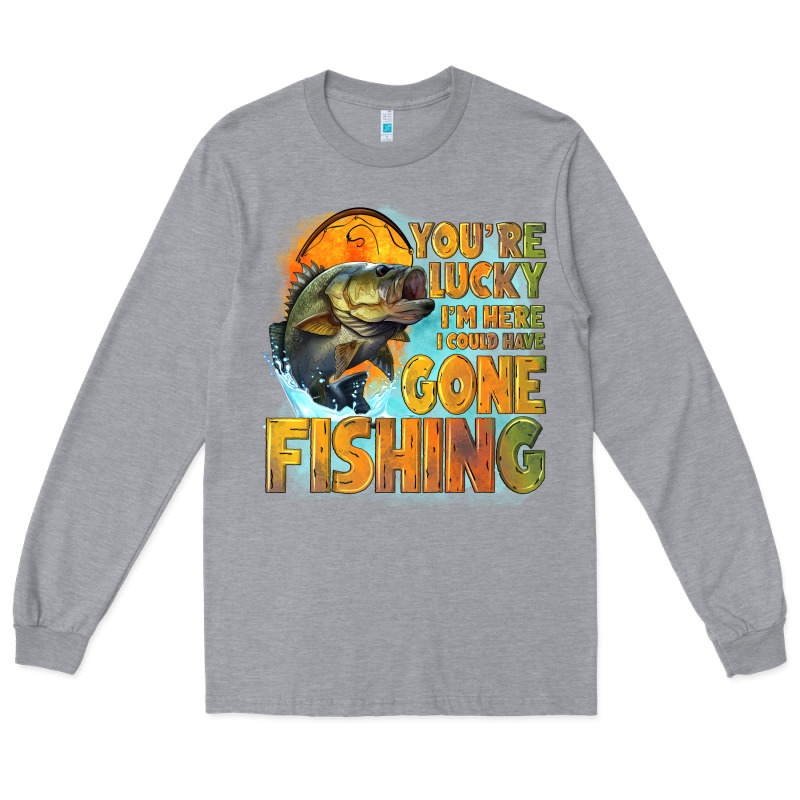 Youre Lucky Im Here I Could Have Gone Fishing Long Sleeve Tee by NancyCooperArtShop | Teevron