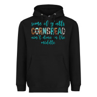 Black Some of Y'alls Cornbread Ain't Done In Middle Heavyweight Hoodie - texasbilliewilder