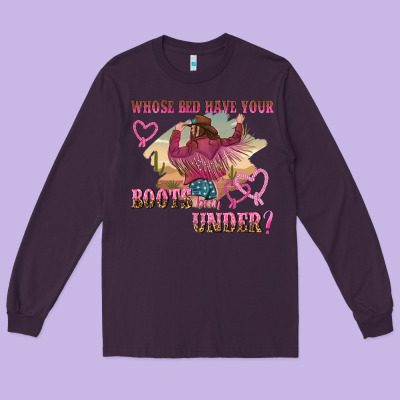 Whose Bed Have Youre Boots Been Under Long Sleeve Tee Designed By Nancycooperartshop