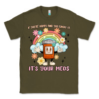 Army Green if you're happy and you know it its your meds Classic Tee - MaliasSmallBusiness