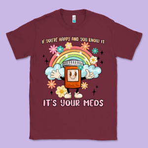 If You're Happy And You Know It Its Your Meds Classic Tee Designed By Maliassmallbusiness