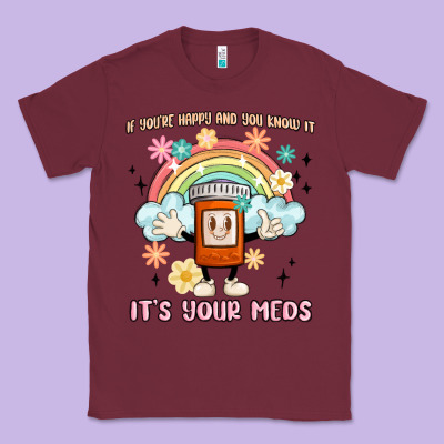 If You're Happy And You Know It Its Your Meds Classic Tee Designed By Maliassmallbusiness