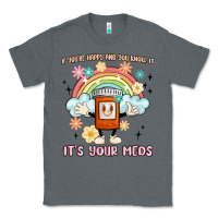 Charcoal Heather if you're happy and you know it its your meds Classic Tee - MaliasSmallBusiness