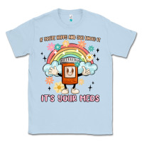 Dusty Blue if you're happy and you know it its your meds Classic Tee - MaliasSmallBusiness