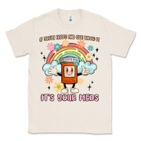 Natural if you're happy and you know it its your meds Classic Tee - MaliasSmallBusiness