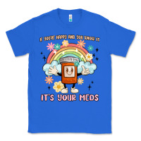 True Royal if you're happy and you know it its your meds Classic Tee - MaliasSmallBusiness