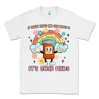 White if you're happy and you know it its your meds Classic Tee - MaliasSmallBusiness