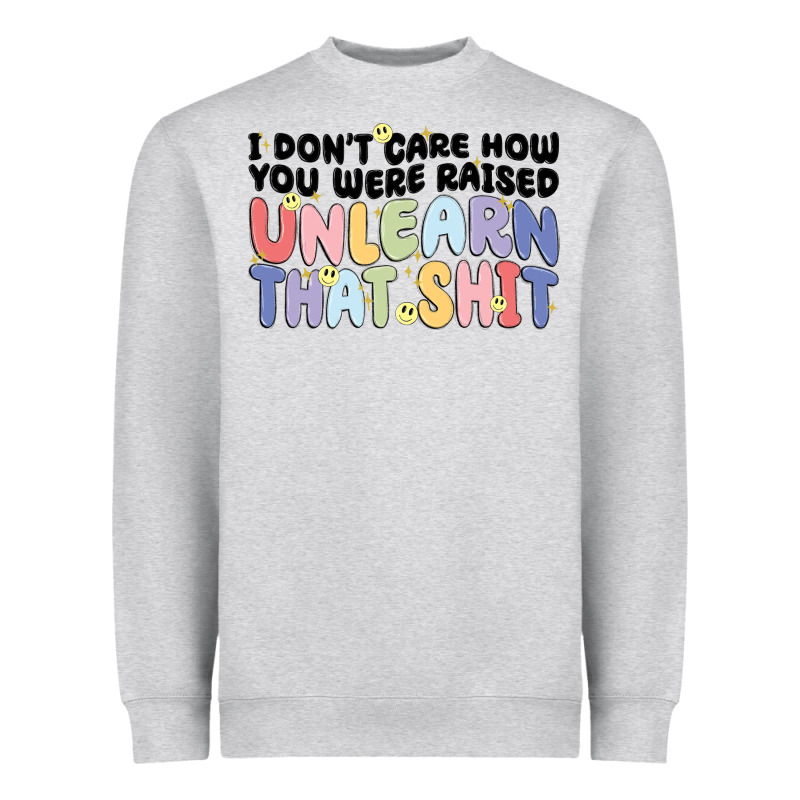 I Don't Care How You Were Raised Unlearn That Shit Heavyweight Sweatshirt by MaliasSmallBusiness | Teevron