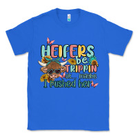 True Royal heifers be trippin' Classic Tee - MaliasSmallBusiness