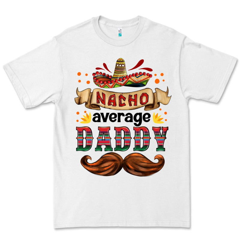 Nacho Average Daddy Premium Tee by HRA Design Shop | Teevron