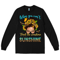 Black when you cant find the sunshine be the sunshine me Long Sleeve Tee - NancyCooperArtShop