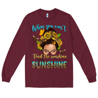 Burgundy when you cant find the sunshine be the sunshine me Long Sleeve Tee - NancyCooperArtShop