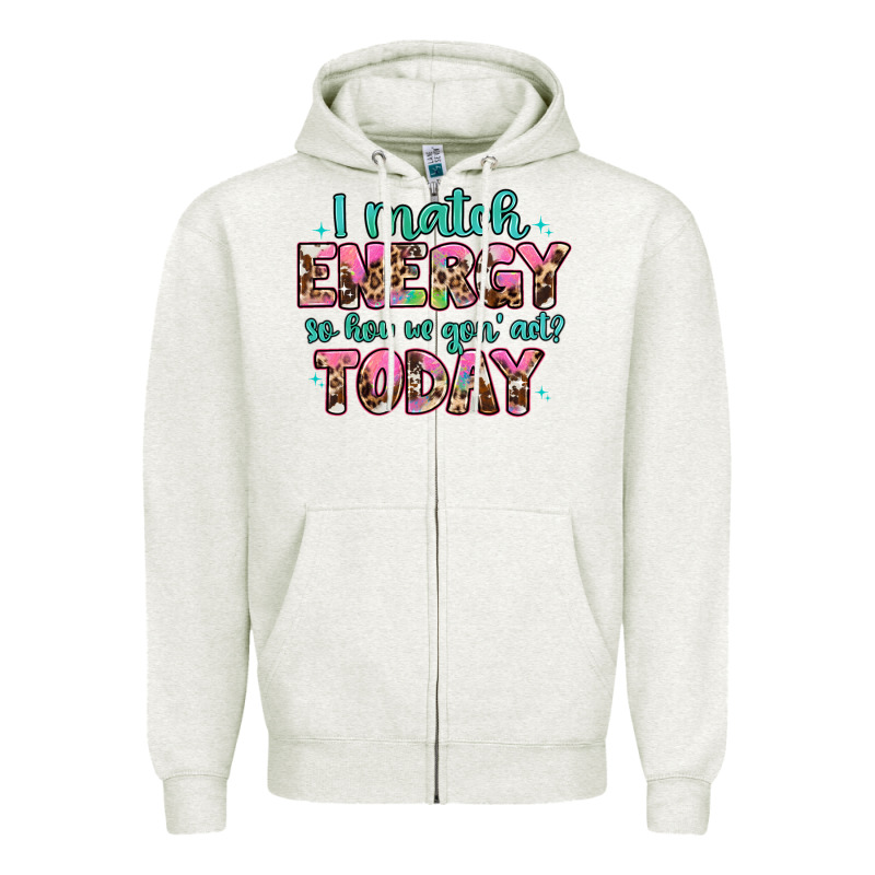 I Match Energy So How We Gon' Act Zipper Hoodie by Artiststas | Teevron