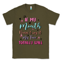 Army Green if my mouth doesn't say it my face totally will Classic Tee - MaliasSmallBusiness