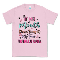 Bubblegum Pink if my mouth doesn't say it my face totally will Classic Tee - MaliasSmallBusiness