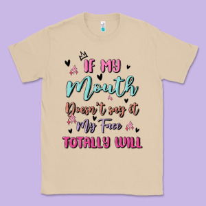 If My Mouth Doesn't Say It My Face Totally Will Classic Tee Designed By Maliassmallbusiness