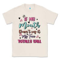 Natural if my mouth doesn't say it my face totally will Classic Tee - MaliasSmallBusiness