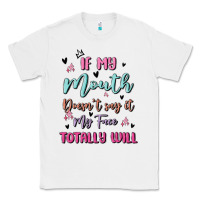 White if my mouth doesn't say it my face totally will Classic Tee - MaliasSmallBusiness