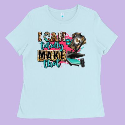 I Can Totally Make That Ladies Tee Designed By Zillion Design Studio