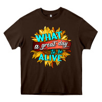 Chocolate Brown what a great day to be alive Heavy Core Tee - HRA Design Shop