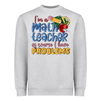 Heather Grey im a math teacher of course i have problems Heavyweight Sweatshirt - MaliasSmallBusiness