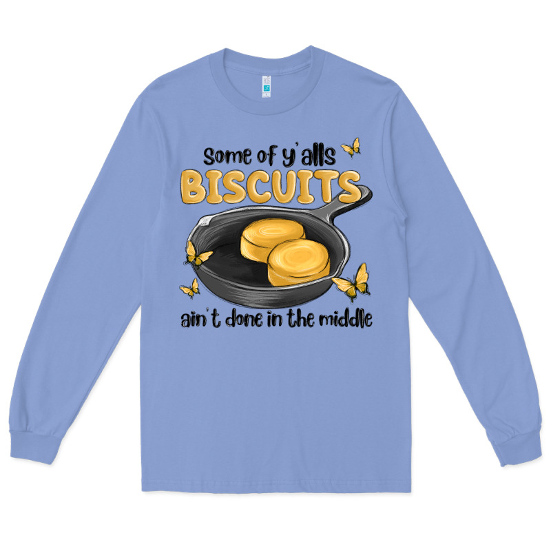 Some Of Yalls Biscuits Aint Done In The Middle Long Sleeve Tee by MaliasSmallBusiness | Teevron